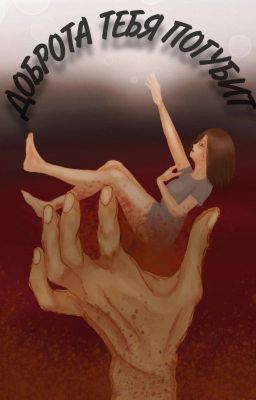 Доброта тебя погубит.