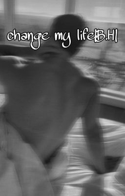 Change my life|B.H|