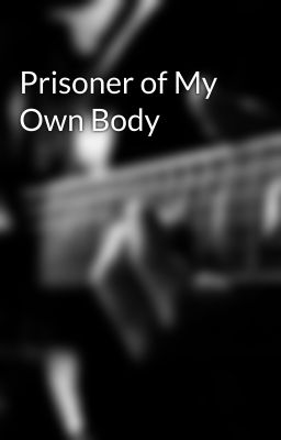 Prisoner of My Own Body