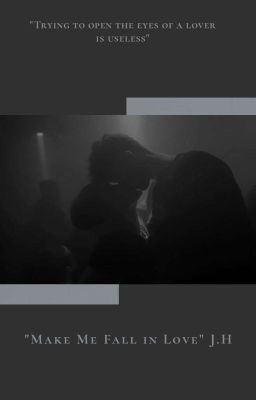 "Make Me Fall in Love" J.H [ЗАКОНЧЕН]