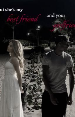 but she's my best friend and your girlfriend..|H.F.|