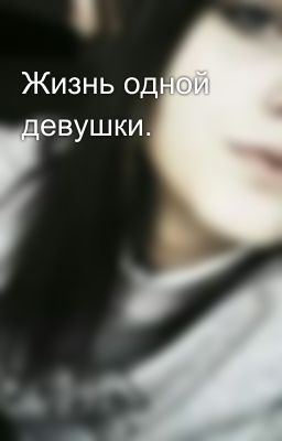 Жизнь одной девушки.