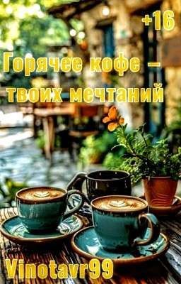 Горячее кофе - твоих мечтаний