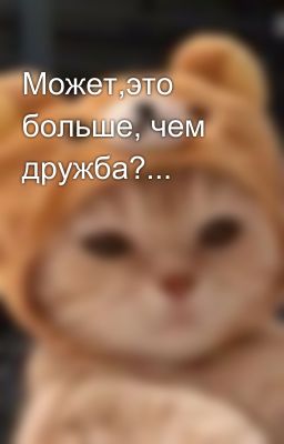 Может,это больше, чем дружба?...