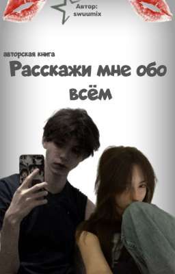 Расскажи мне обо всём.