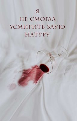 Я не смогла усмирить злую натуру.