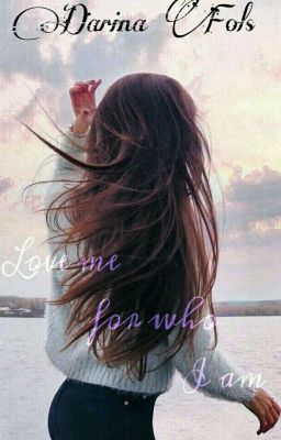 Love me for  who I am #Wattys2017[РЕДАКТИРУЕТСЯ]