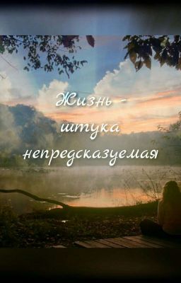 Жизнь - штука непредсказуемая