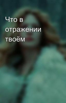 Что в отражении твоём
