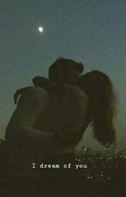 I dream of you.