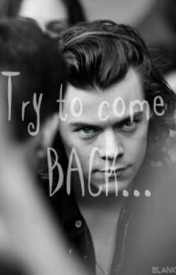 Try to come back [ Harry Styles ]