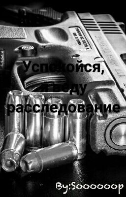 Успокойся, я веду расследование.