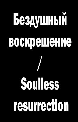 Бездушный воскрешение / Soulless resurrection
