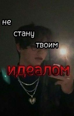 я не стану твоим идеалом!