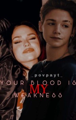 Your blood is my weakness