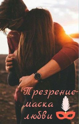 Презрение-маска любви.