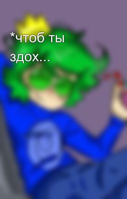 *чтоб ты здох...