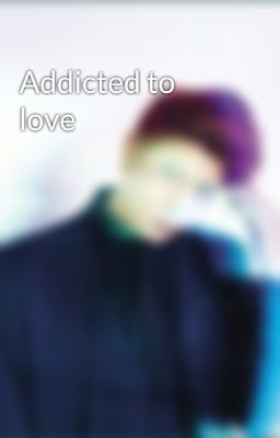 Addicted to love