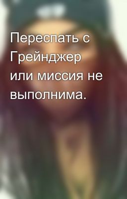 Переспать с Грейнджер или миссия не выполнима.