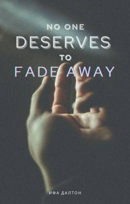 no one deserves to fade away