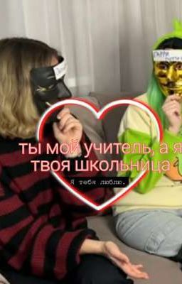 ты мой учитель, а я твоя школьница