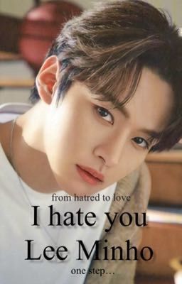 Я ненавижу тебя ,Ли Минхо