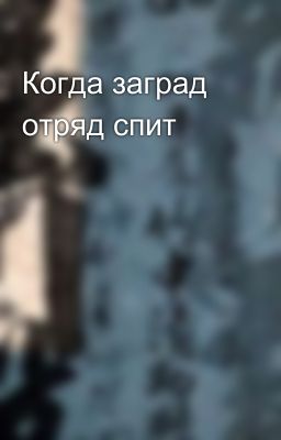 Когда заград отряд спит