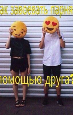 Как завоевать парня с помощью друга?!?!