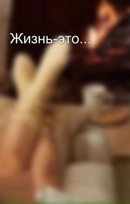 Жизнь-это...