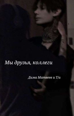 Мы друзья, коллеги//Дима Матвеев