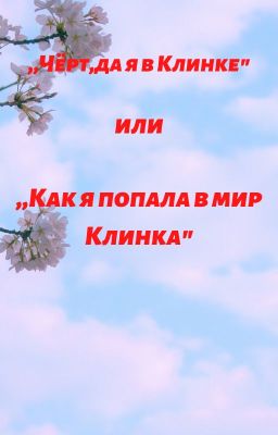 ,,Чёрт , да я в Клинке !" или ,, Как я попала в мир Клинка ."