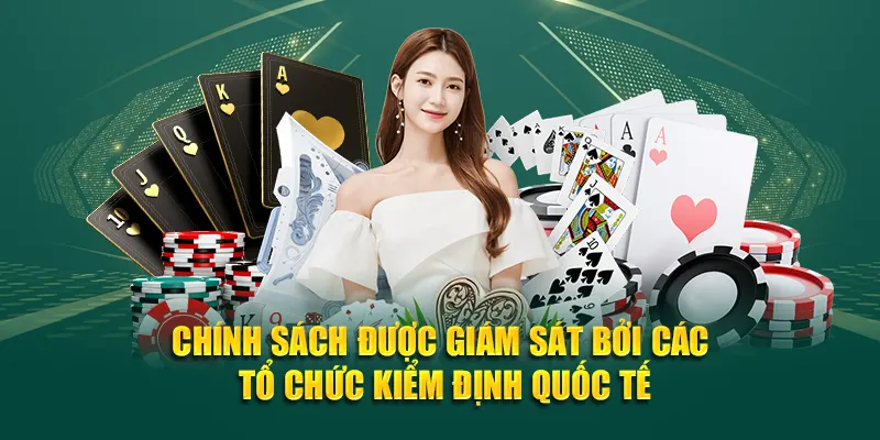 Chính sách được giám sát bởi các tổ chức kiểm định quốc tế