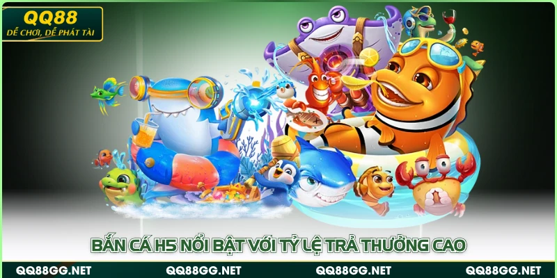 Bắn Cá H5 nổi bật với tỷ lệ trả thưởng cao