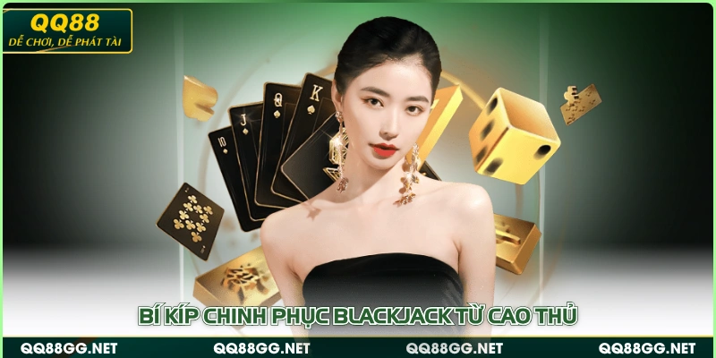 Bí kíp chinh phục Blackjack từ cao thủ