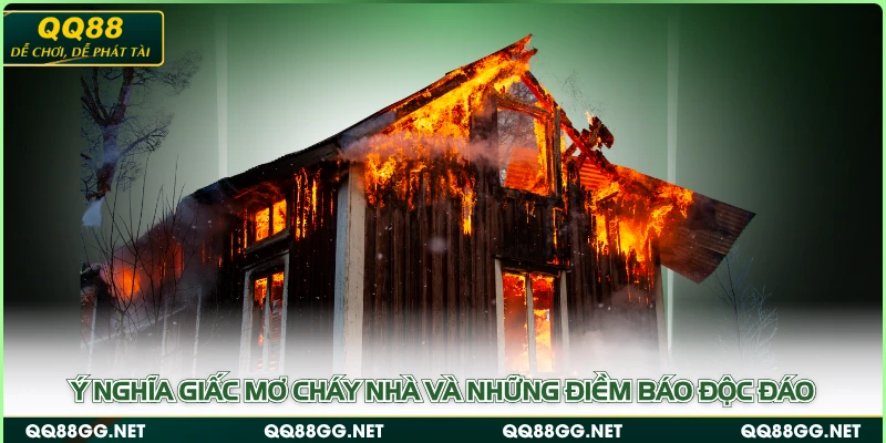 Ý nghĩa giấc mơ cháy nhà và những điềm báo độc đáo